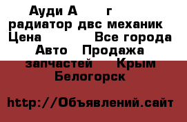 Ауди А4/1995г 1,6 adp радиатор двс механик › Цена ­ 2 500 - Все города Авто » Продажа запчастей   . Крым,Белогорск